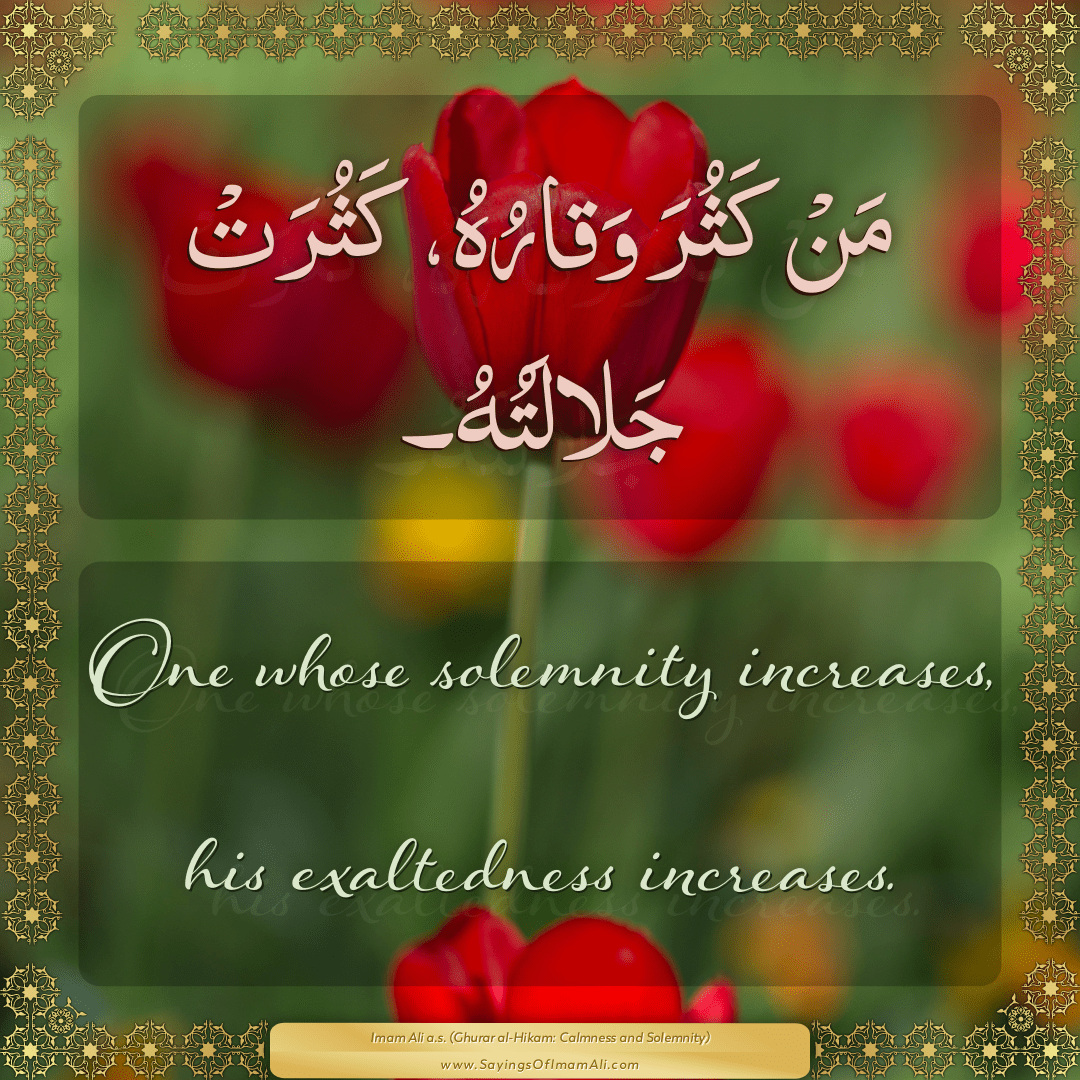 One whose solemnity increases, his exaltedness increases.